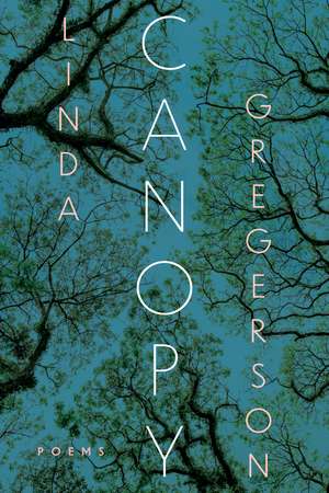 Canopy: Poems de Linda Gregerson