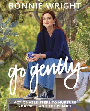 Go Gently: Actionable Steps to Nurture Yourself and the Planet de Bonnie Wright