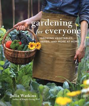 Gardening For Everyone: Growing Vegetables, Herbs, and More at Home de Julia Watkins