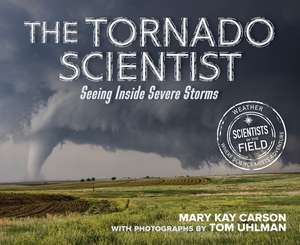 The Tornado Scientist: Seeing Inside Severe Storms de Mary Kay Carson