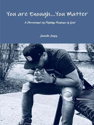 You are Enough... You Matter A Devotional on Finding Purpose in God de Jamelle Jones