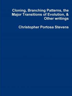 Cloning, Branching Patterns, the Major Transitions of Evolution, & Other writings de Christopher Portosa Stevens