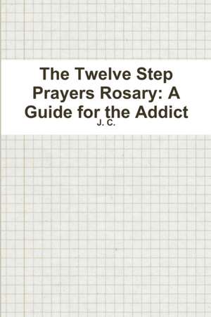 The Twelve Step Prayers Rosary de J. C.