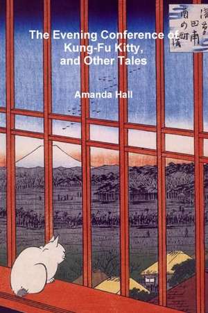 The Evening Conference of Kung-Fu Kitty and Other Tales de Amanda Hall