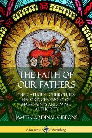 The Faith of Our Fathers de James Cardinal Gibbons