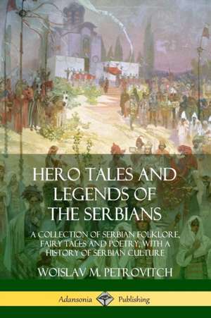 Hero Tales and Legends of the Serbians de Woislav M. Petrovitch