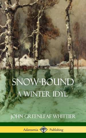 Snow-Bound, A Winter Idyl (Hardcover) de John Greenleaf Whittier