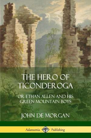 The Hero of Ticonderoga de John De Morgan