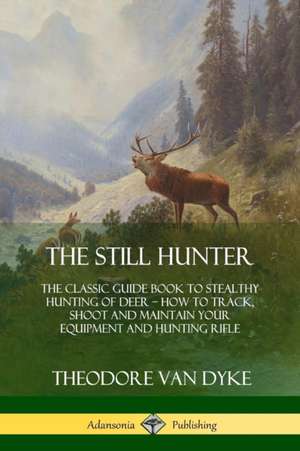 The Still Hunter de Theodore van Dyke