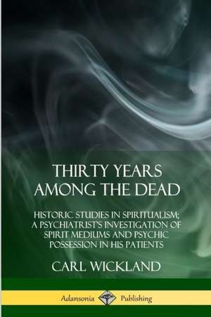 Thirty Years Among the Dead de Carl Wickland