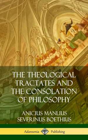 The Theological Tractates and The Consolation of Philosophy (Hardcover) de Anicius Manlius Severinus Boethius