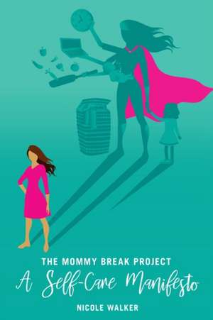 The Mommy Break Project A Self Care Manifesto de Nicole Walker