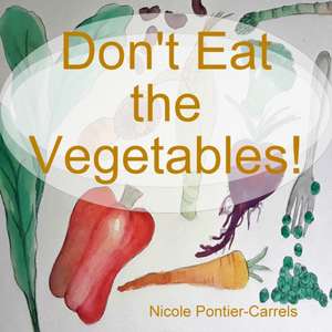 Don't Eat the Vegetables! de Nicole Pontier-Carrels