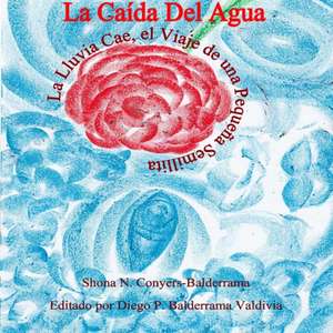 La Caída Del Agua La Lluvia Cae, el Viaje de una Pequeña Semillita de Shona N. Conyers-Balderrama