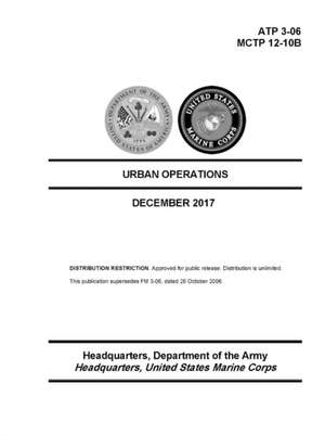 Urban Operations - (ATP 3-06); (MCTP 12-10B) - December 2017 Edition de Department of the Army