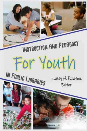 Instruction and Pedagogy for Youth in Public Libraries de Casey Rawson