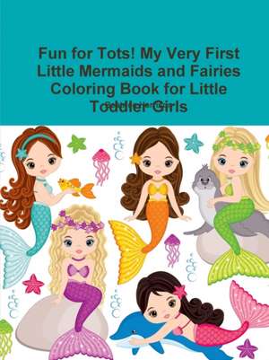 Fun for Tots! My Very First Little Mermaids and Fairies Coloring Book for Little Toddler Girls de Beatrice Harrison