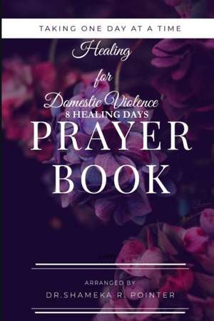 TAKING ONE DAY AT A TIME DAY PRAYERS FOR DOMESTIC VIOLENCE de Shameka R. Pointer