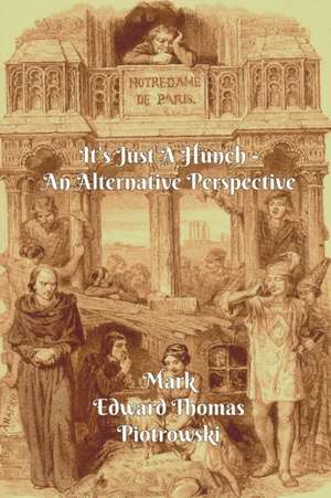 It's Just A Hunch - An Alternative Perspective de Mark Edward Thomas Piotrowski