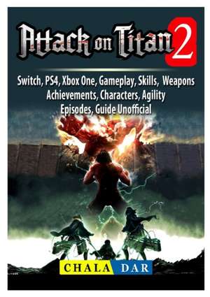 Attack on Titan 2, Switch, PS4, Xbox One, Gameplay, Skills, Weapons, Achievements, Characters, Agility, Episodes, Guide Unofficial de Chala Dar