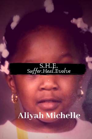 S.H.E. Suffer.Heal.Evolve. de Aliyah Michelle