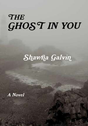 THE GHOST IN YOU de Shawna Galvin