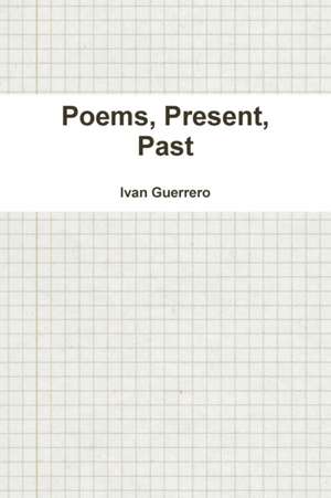 Poems, Present, Past de Ivan Guerrero