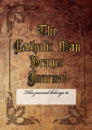 The Catholic Man Prayer Journal de Kenneth Henderson