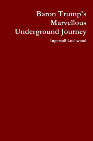 Baron Trump's Marvellous Underground Journey de Ingersoll Lockwood