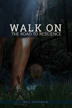 WALK ON THE ROAD TO RESILIENCE de Mel Shipman