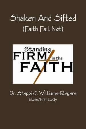 Shaken And Sifted (Faith Fail Not) de Steppi G. Williams-Rogers