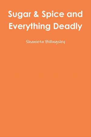 Sugar & Spice and Everything Deadly de Shanieta Billingsley