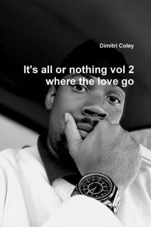 It's all or nothing vol 2 where the love go de Dimitri Coley