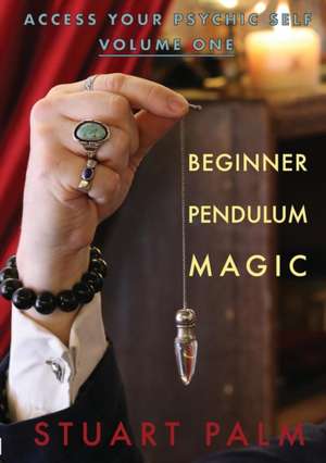 Access Your Psychic Self - Volume One - Beginner Pendulum Magic de Stuart Palm