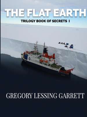 The Flat Earth Trilogy Book of Secrets I de Gregory Lessing Garrett