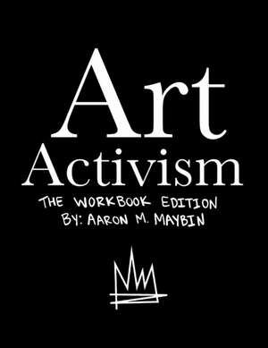 Art Activism Workbook de Aaron M. Maybin