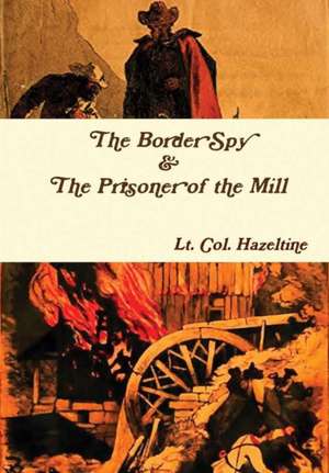 The Border Spy & The Prisoner of the Mill de Lt. Col. Hazeltine