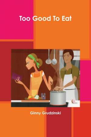 Too Good To Eat de Ginny Grudzinski