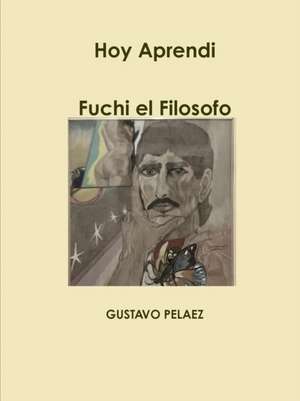 Hoy Aprendi...Fuchi el Filosofo de Gustavo Pelaez