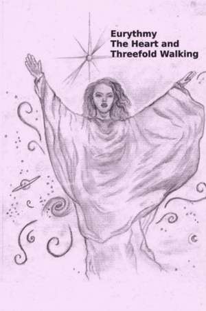 Eurythmy, The Heart, and Three-fold Walking de John Hinkle