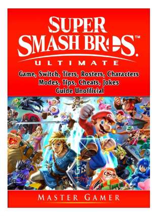 Super Smash Brothers Ultimate Game, Switch, Tiers, Rosters, Characters, Modes, Tips, Cheats, Jokes, Guide Unofficial de Master Gamer