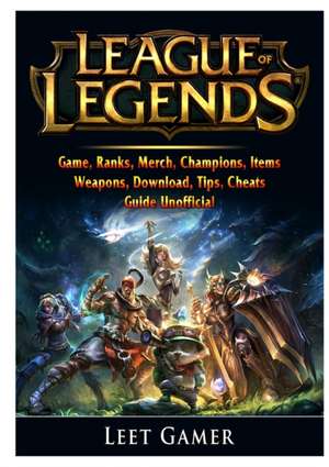 League of Legends Game, Ranks, Merch, Champions, Items, Weapons, Download, Tips, Cheats, Guide Unofficial de Leet Gamer