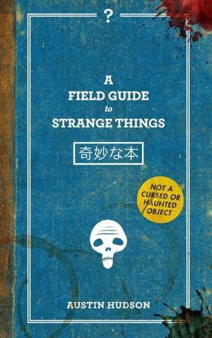 A Field Guide to Strange Things de Austin Hudson