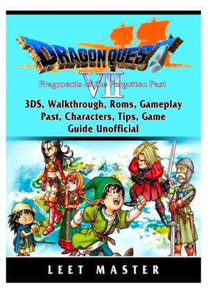 Dragon Quest VII Fragments of a Forgotten Past, 3DS, Walkthrough, Roms, Gameplay, Past, Characters, Tips, Game Guide Unofficial de Leet Master