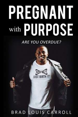 PREGNANT with PURPOSE de Brad Louis Carroll