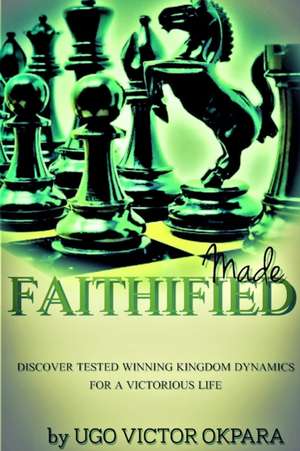 Made Faithified! de Ugo Victor Okpara