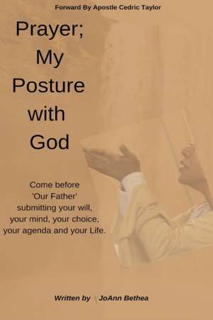 Prayer; My Posture with God de Joann Bethea