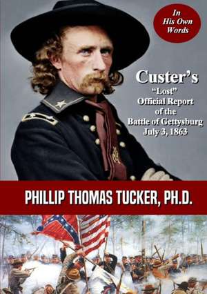 Custer's "Lost" Official Report of the Battle of Gettysburg July 3, 1863 de Phillip Thomas Tucker