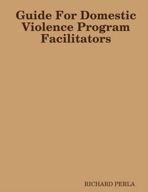 Guide For Domestic Violence Program Facilitators de Richard Perla
