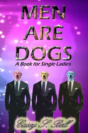 Men Are Dogs de Casey Bell